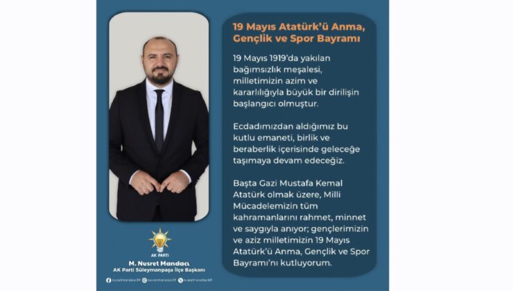AK Parti Süleymanpaşa İlçe Başkanı Nusret Mandacı; “19 Mayıs Diriliş Mücadelesinin Başlangıcıdır”