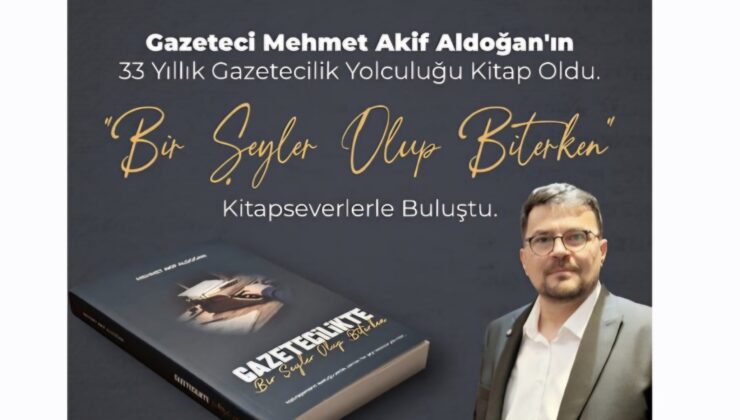 Gazeteci Mehmet Akif Aldoğan’ın 33 Yıllık Meslek Yolculuğu Kitapla Taçlandı